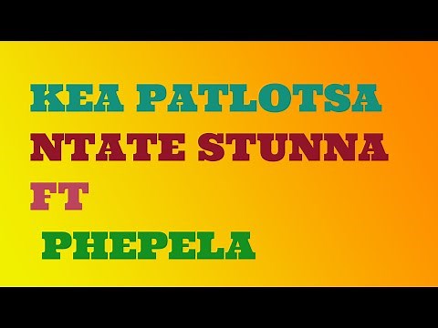 Ntate Stunna ft Phepela - Kea Patlotsa Lyrics