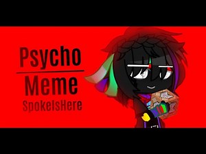 -☆ Psycho Meme《SpokeIsHere》