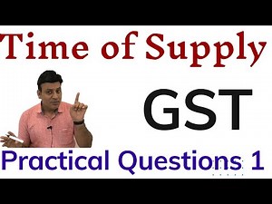 GST: Time of Supply: Practical Problems