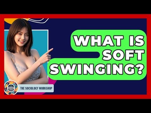 What Is Soft Swinging? - The Sociology Workshop