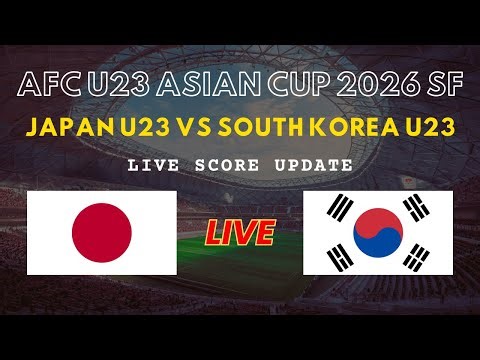 Japan U23 vs South Korea U23 Live Scores | AFC U23 Asian Cup 2026 Semi Finals