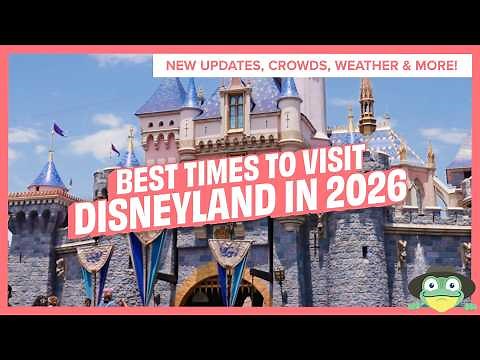 The BEST Times to Visit Disneyland in 2026 | New Openings, Crowds, Events & More!