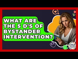 What Are The 5 D's Of Bystander Intervention? - Child Welfare Network