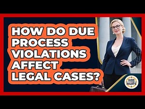 How Do Due Process Violations Affect Legal Cases? - Guide To Your Rights