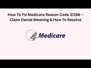 How To Fix Medicare Reason Code 37186 – Claim Denial Meaning & How To Resolve