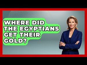 Where Did The Egyptians Get Their Gold? - Ancient Wonders Revealed