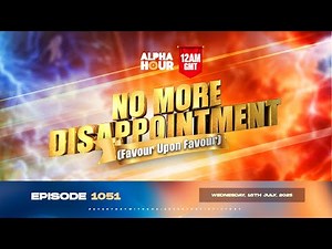 ALPHA HOUR EPISODE 1051 || NO MORE DISAPPOINTMENT || 16th JULY,2025