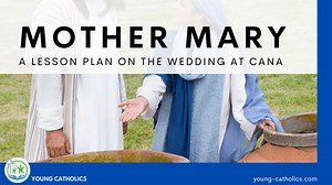 Mother Mary: Lesson Plan on the Wedding at Cana