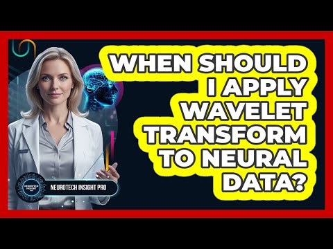 When Should I Apply Wavelet Transform To Neural Data?