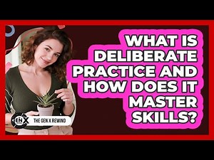 What Is Deliberate Practice And How Does It Master Skills? - The Gen X Rewind