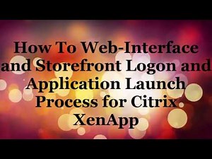 How To Web Interface and storefront Logon and Application Launch Process for Citrix XenApp