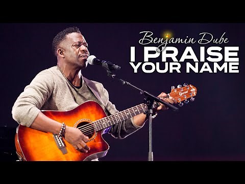 Benjamin Dube - I Praise Your Name (Official Music Video)