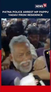 Dramatic Night Arrest In Patna: MP Pappu Yadav Held in 1995 Forgery Case | MP News | N18S