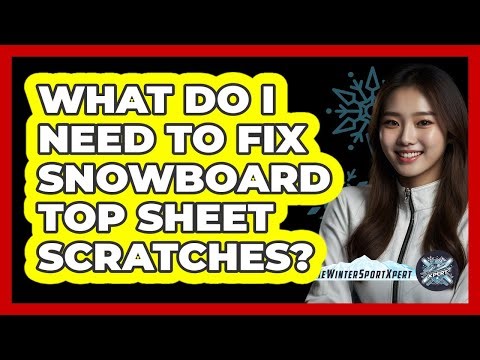 What Do I Need To Fix Snowboard Top Sheet Scratches?