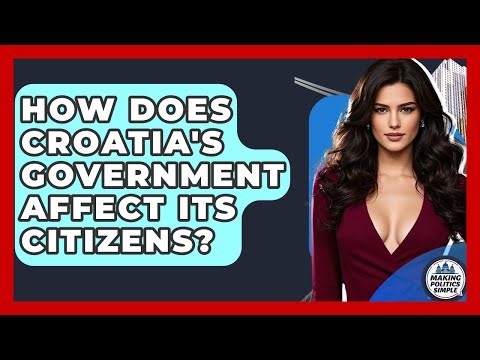 How Does Croatia's Government Affect Its Citizens? - Making Politics Simple