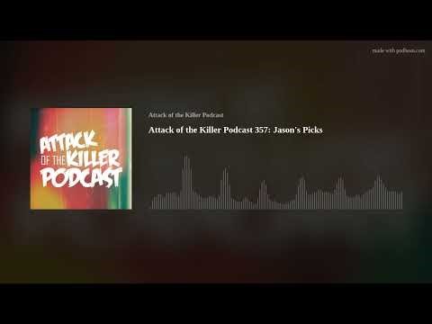 Attack of the Killer Podcast 357: Jason’s Picks