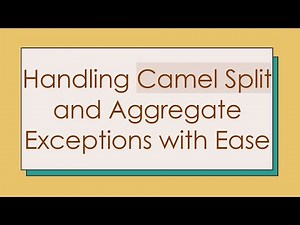 Handling Camel Split and Aggregate Exceptions with Ease