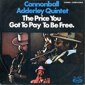 Cannonball Adderley Quintet - The Price You Got To Pay To Be Free
