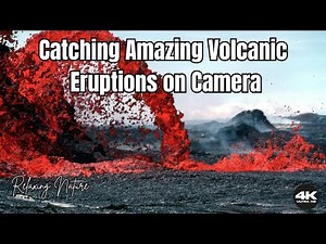 Catching Amazing Volcanic Eruptions on Camera 4K