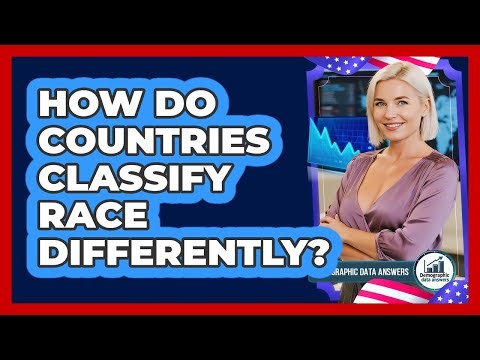 How Do Countries Classify Race Differently? - Demographic Data Answers