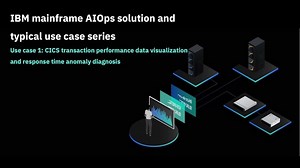 IBM mainframe AIOps solution and typical use case 1: CICS transaction performance data visualization and response time anomaly diagnosis