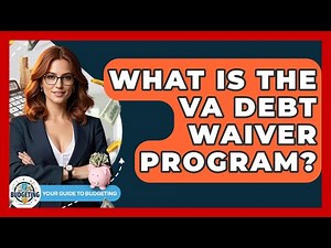 What Is The VA Debt Waiver Program? - Your Guide to Budgeting