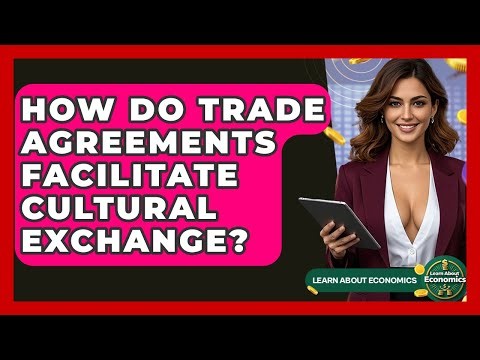 How Do Trade Agreements Facilitate Cultural Exchange? - Learn About Economics