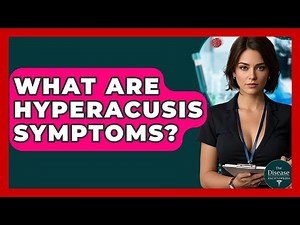 What Are Hyperacusis Symptoms? - The Disease Encyclopedia