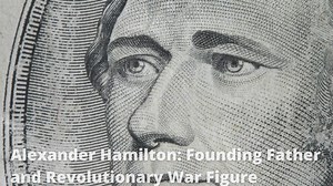 Alexander Hamilton: Founding Father and Revolutionary War Figure