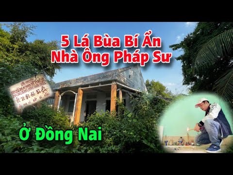 5 lá bùa trấn yểm trong ngôi nhà Thầy Pháp bỏ hoang ở Đồng Nai
