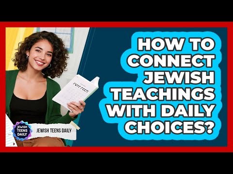 How To Connect Jewish Teachings With Daily Choices?