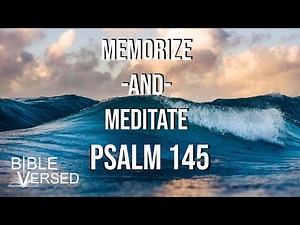 Psalm 145, A Song of God’s Majesty and Love, Memorize and Meditate Video (with words and music)