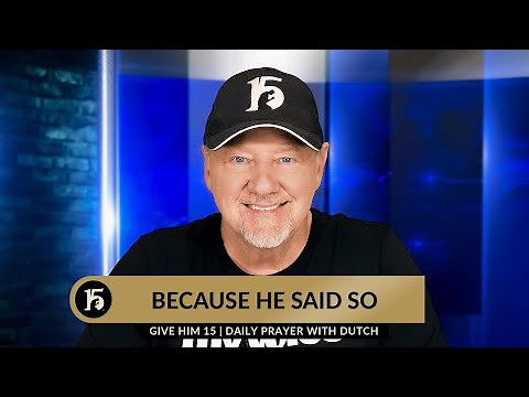 Because He Said So | Give Him 15: Daily Prayer with Dutch | April 16, 2024