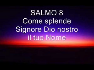 SALMO 8 Come splende Signore Dio nostro