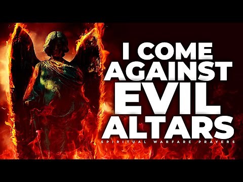 SPIRITUAL WARFARE PRAYERS AGAINST EVIL ALTARS, & SPIRITUAL WICKEDNESS