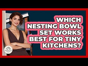 Which Nesting Bowl Set Works Best For Tiny Kitchens?