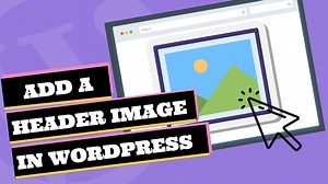 How to Add a Header Image in WordPress - The Ultimate Guide