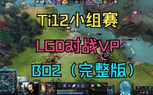 【Ti12小组赛】LGD对战VP，BO2（完整版）
