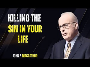 Killing the Sin in Your Life|John MacArthur |