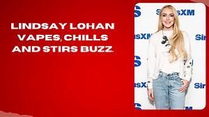 Lindsay Lohan vapes, chills and stirs buzz