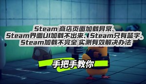 Steam 商店页面加载异常、Steam界面UI加载不出来、Steam只有蓝字、Steam加载不完全 实测有效解决办法