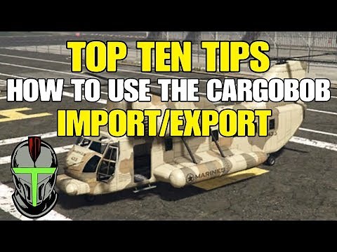 GTA ONLINE TOP TEN TIPS ON HOW TO USE THE CARGOBOB FOR IMPORT/EXPORT!!!