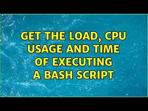 Get the load, cpu usage and time of executing a bash script (3 Solutions!!)