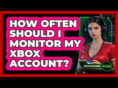 How Often Should I Monitor My Xbox Account?