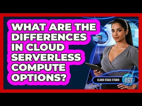 What Are The Differences In Cloud Serverless Compute Options?