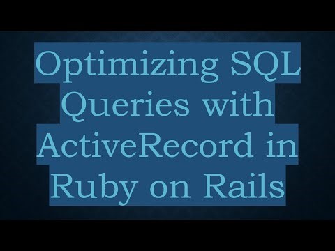 Optimizing SQL Queries with ActiveRecord in Ruby on Rails