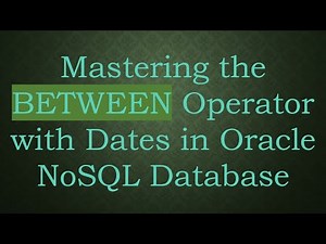 Mastering the BETWEEN Operator with Dates in Oracle NoSQL Database