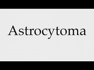 How to Pronounce Astrocytoma