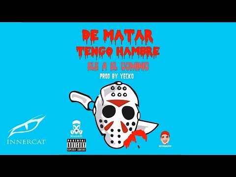 Ele A El Dominio - De Matar Tengo Hambre ⚰️