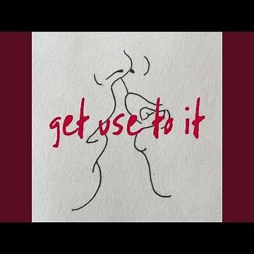 get use to it